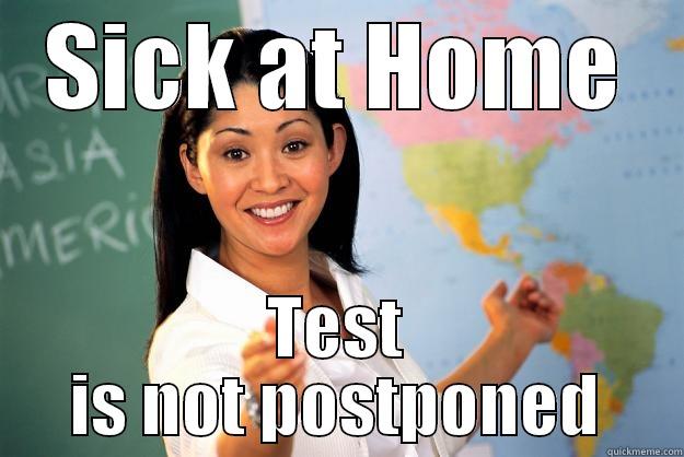 SICK AT HOME TEST IS NOT POSTPONED Unhelpful High School Teacher