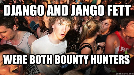 Django and Jango Fett Were both bounty hunters  Sudden Clarity Clarence