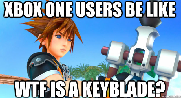 xbox one users be like wtf is a keyblade? - xbox one users be like wtf is a keyblade?  Keyblade
