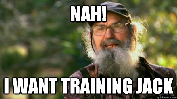 Nah! I want training Jack - Nah! I want training Jack  Duck Dynasty