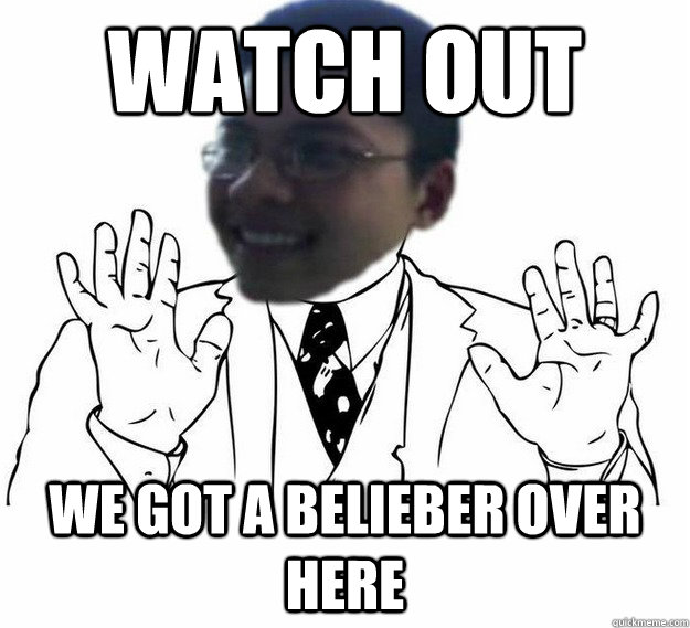 watch out we got a belieber over here - watch out we got a belieber over here  Misc