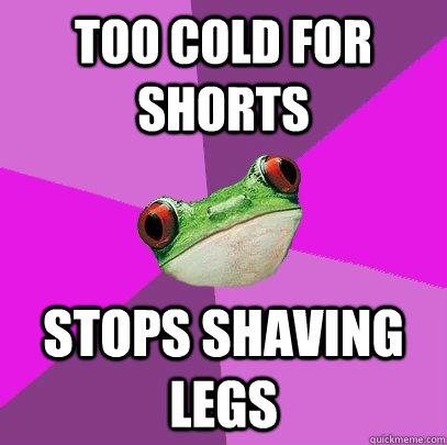 Too cold for shorts stops shaving legs  Foul Bachelorette Frog
