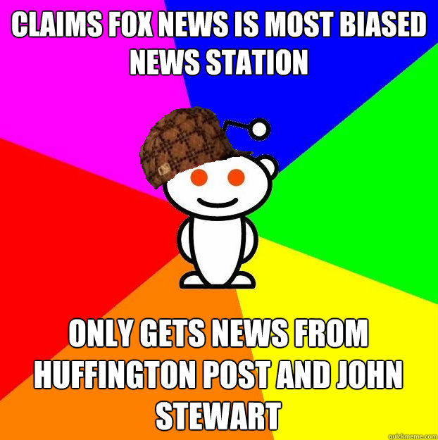 claims fox news is most biased news station only gets news from huffington post and john stewart  Scumbag Redditor