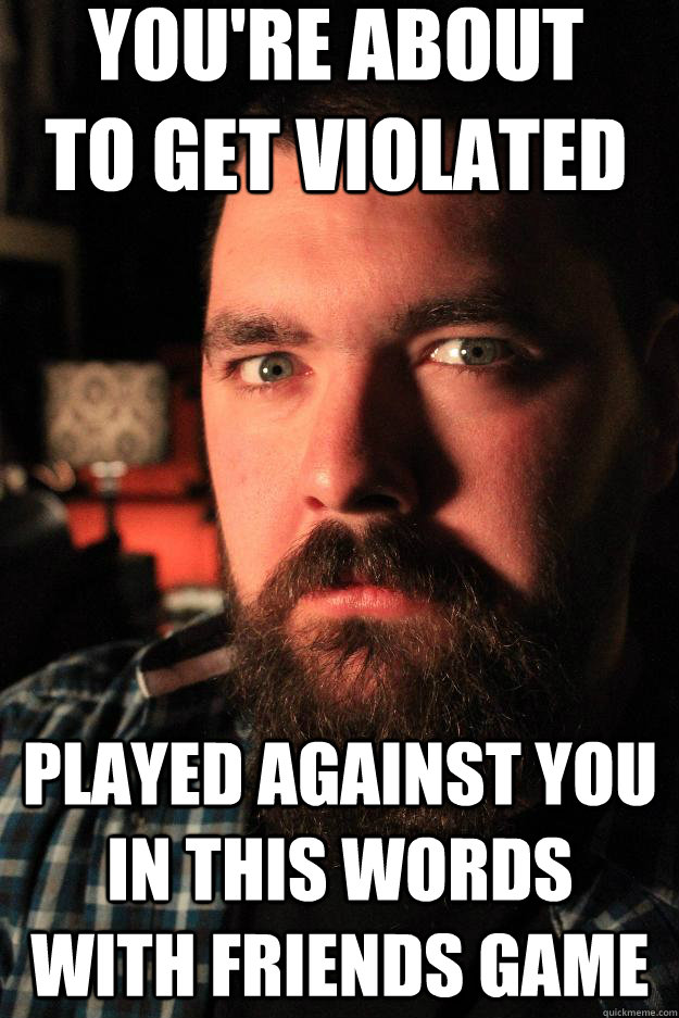 you're about to get violated played against you in this words with friends game  Dating Site Murderer