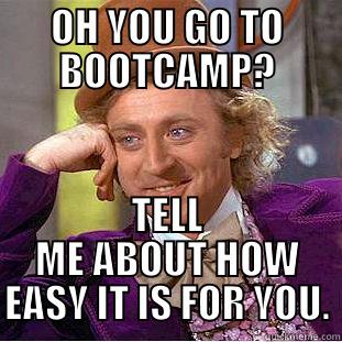 OH YOU GO TO BOOTCAMP? TELL ME ABOUT HOW EASY IT IS FOR YOU. Condescending Wonka