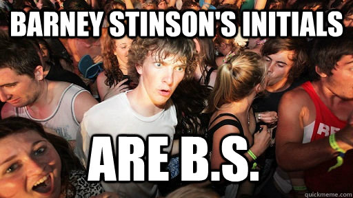 Barney Stinson's Initials are b.s.   Sudden Clarity Clarence