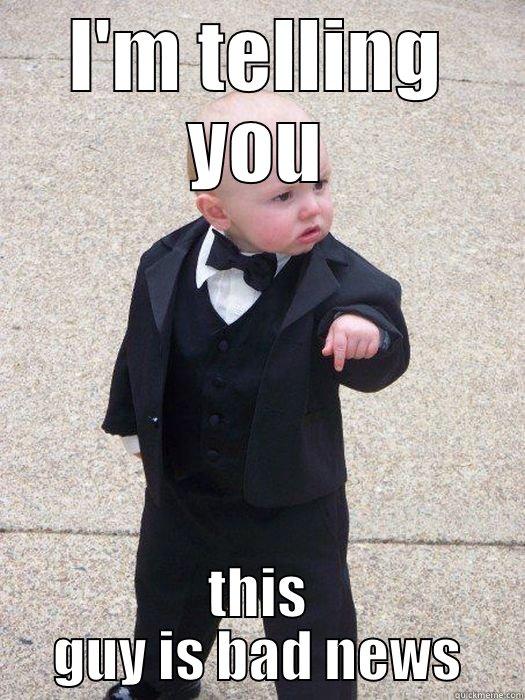 I'M TELLING YOU THIS GUY IS BAD NEWS Baby Godfather