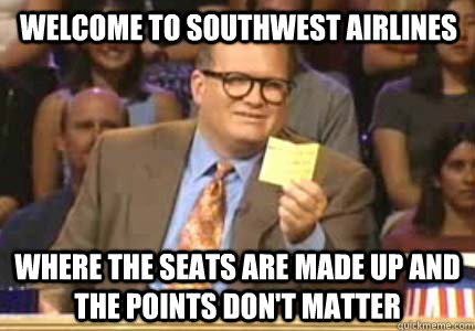 welcome to southwest airlines where the seats are made up and the points don't matter - welcome to southwest airlines where the seats are made up and the points don't matter  Misc