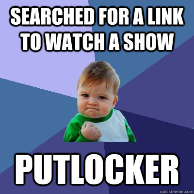 Searched for a link to watch a show putlocker  Success Kid