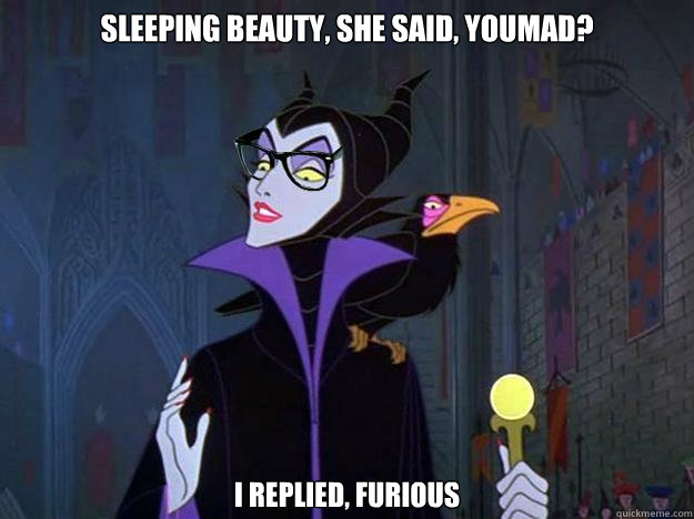 Sleeping beauty, she said, youmad? I replied, furious - Sleeping beauty, she said, youmad? I replied, furious  Hipster Maleficent