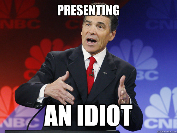 Presenting

 an idiot - Presenting

 an idiot  ummmm Rick Perry