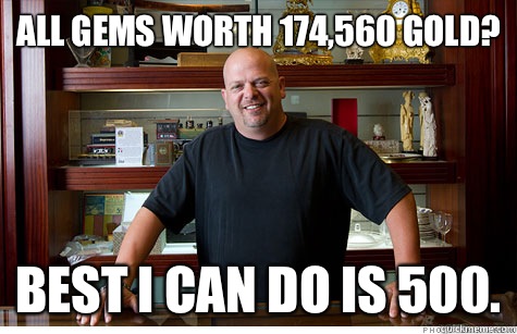 All gems worth 174,560 gold? Best i can do is 500.  