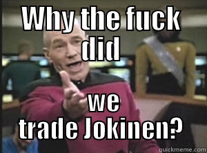 WHY THE FUCK DID  WE TRADE JOKINEN? Annoyed Picard