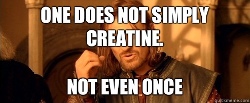 One does not simply creatine. Not even once  One Does Not Simply
