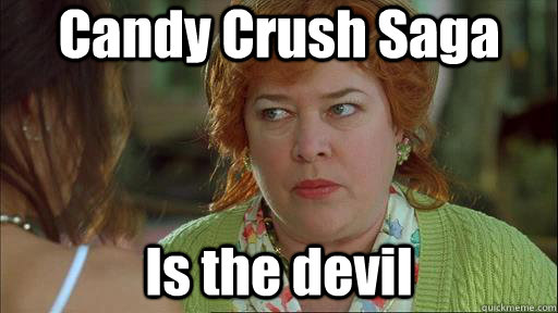 Candy Crush Saga Is the devil  Waterboy Devil Mom