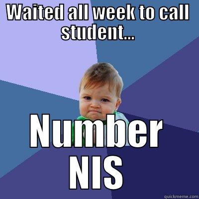 WAITED ALL WEEK TO CALL STUDENT... NUMBER NIS Success Kid