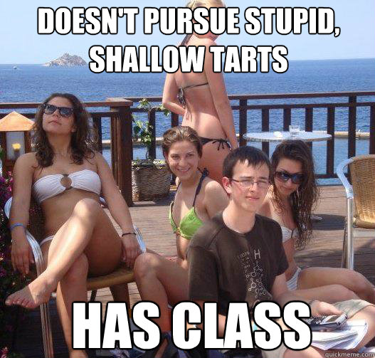 Doesn't pursue stupid, shallow tarts Has class  Priority Peter