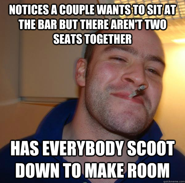 notices a couple wants to sit at the bar but there aren't two seats together has everybody scoot down to make room - notices a couple wants to sit at the bar but there aren't two seats together has everybody scoot down to make room  Misc
