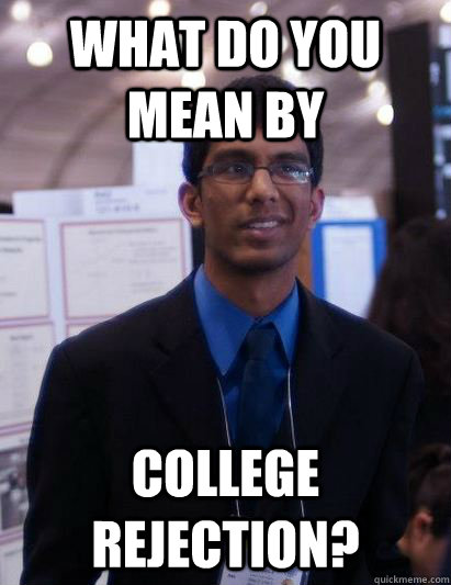 What do you mean by college rejection?  