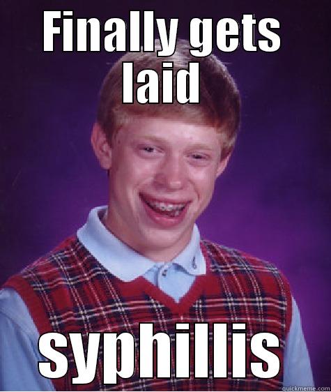 FINALLY GETS LAID SYPHILLIS Bad Luck Brian