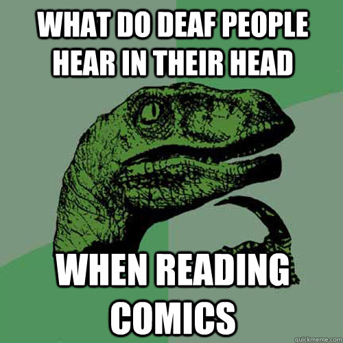 What do deaf people hear in their head  when reading comics  Philosoraptor