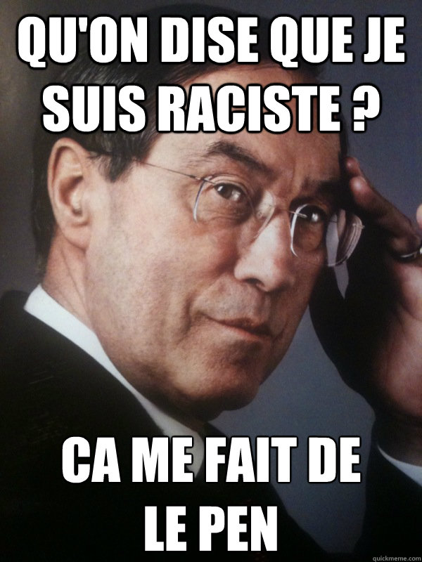 Qu'on dise que je suis raciste ? ca me fait de 
le pen  FNUMP