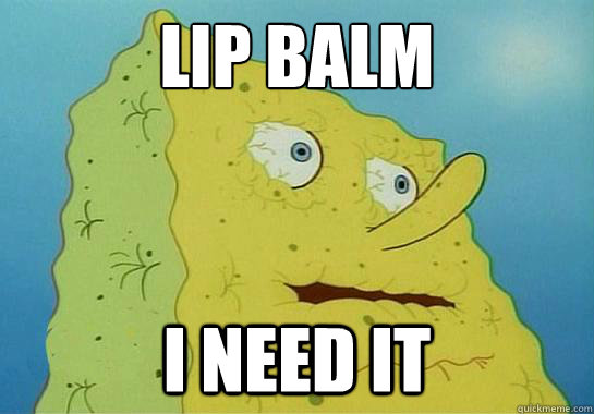 Lip Balm I need it - Dryed up spongebob - quickmeme.