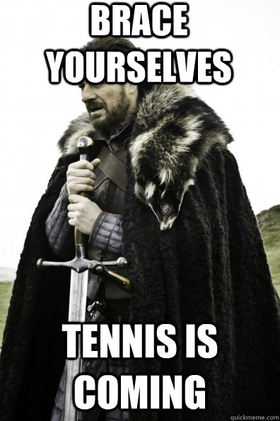 Brace Yourselves Tennis is coming - Brace Yourselves Tennis is coming  Game of Thrones