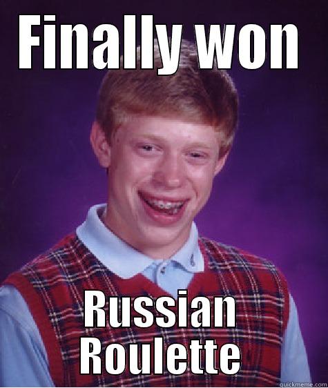 Finally won - FINALLY WON RUSSIAN ROULETTE Bad Luck Brian
