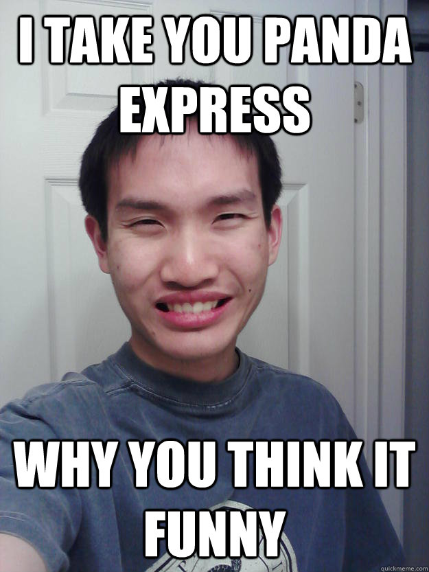 i take you panda express why you think it funny  Asian Chick Magnet