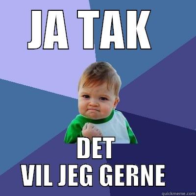 JA TAK  DET VIL JEG GERNE  Success Kid