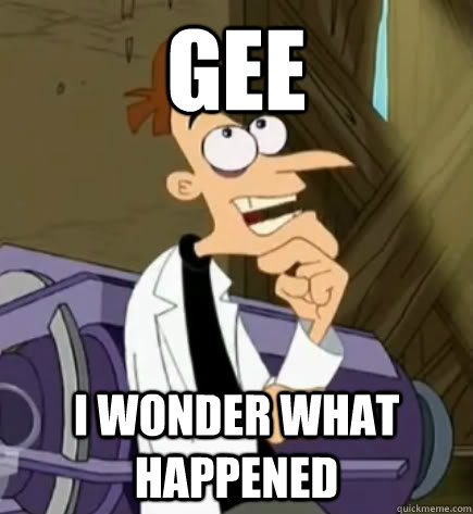 Gee I wonder what happened - Gee I wonder what happened  Doctor Doofenshmirtz