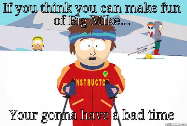 IF YOU THINK YOU CAN MAKE FUN OF BIG MIKE... YOUR GONNA HAVE A BAD TIME Super Cool Ski Instructor