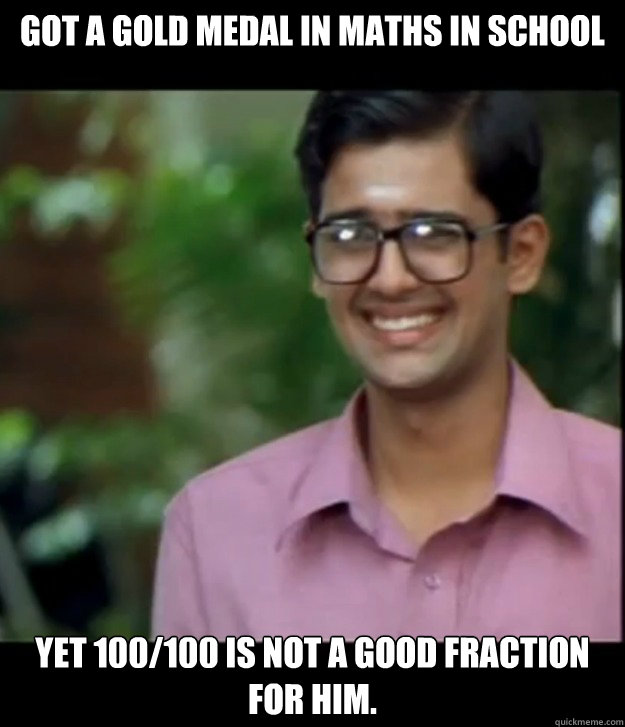 Got a gold medal in maths in school yet 100/100 is not a good fraction for him. - Got a gold medal in maths in school yet 100/100 is not a good fraction for him.  Smart Iyer boy