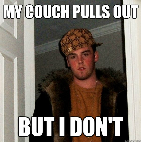 My couch pulls out but i don't  Scumbag Steve