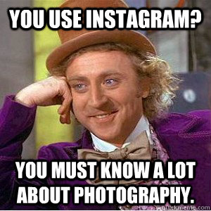 You use instagram? You must know a lot about photography.  Academic wonka