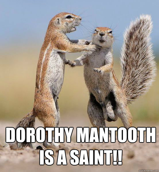 dorothy mantooth is a saint!!  Anchorman