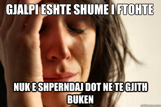 Gjalpi eshte shume i ftohte  Nuk e shperndaj dot ne te gjith buken  First World Problems
