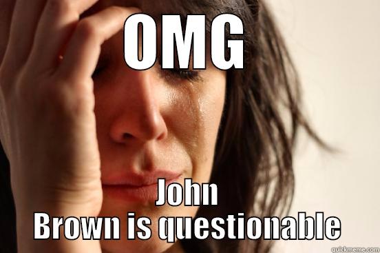 OMG JOHN BROWN IS QUESTIONABLE First World Problems
