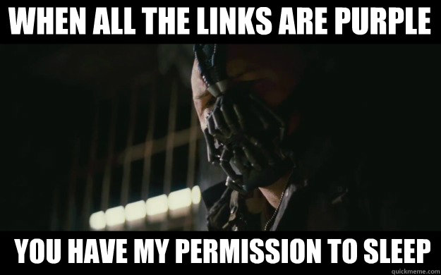 When all the links are purple you have my permission to sleep  Badass Bane