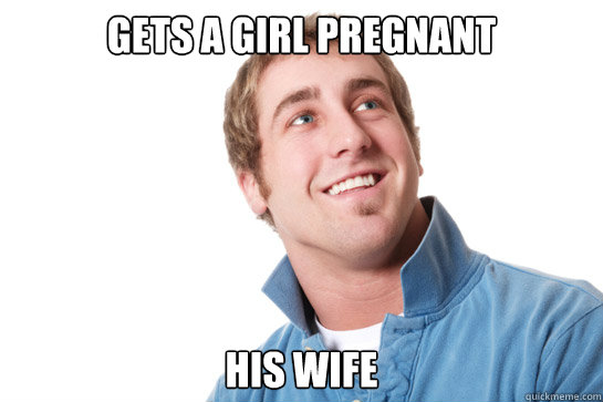 gets a girl pregnant his wife  Misunderstood D-Bag