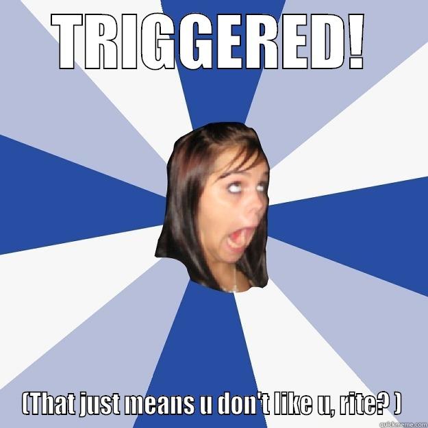 TRIGGERED! (THAT JUST MEANS U DON'T LIKE U, RITE? ) Annoying Facebook Girl