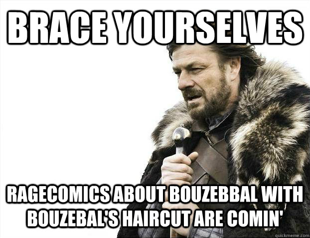 Brace yourselves Ragecomics about bouzebbal with bouzebal's haircut are comin'  Brace Yourselves - Borimir