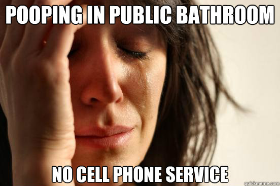 Pooping in public bathroom no cell phone service  First World Problems