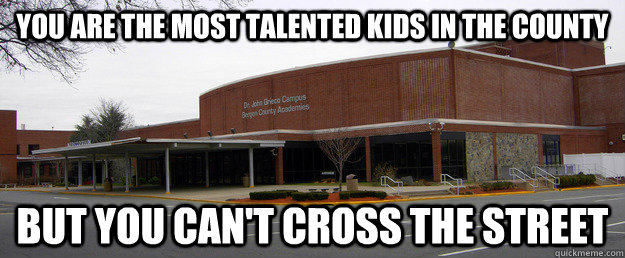 You are the most talented kids in the county But you can't cross the street - You are the most talented kids in the county But you can't cross the street  Scumbag BCA