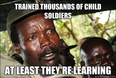 Trained thousands of child soldiers At least they're learning  Scumbag Kony