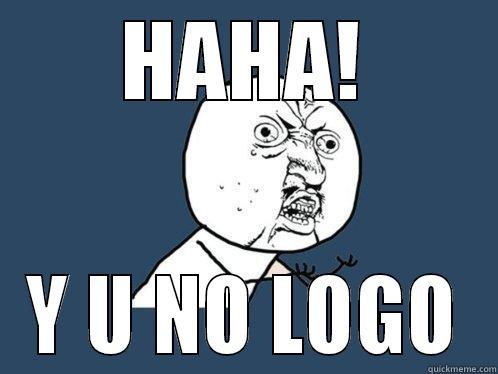 HAHA! Y U NO LOGO Y U No