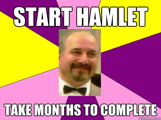 Start Hamlet take months to complete  