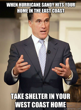 When hurricane sandy hits your home in the east coast take shelter in your west coast home  Relatable Romney
