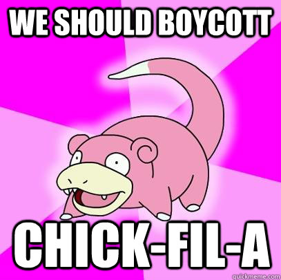 We Should boycott Chick-Fil-a  Slowpoke